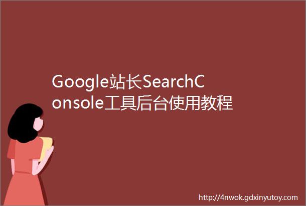 Google站长SearchConsole工具后台使用教程